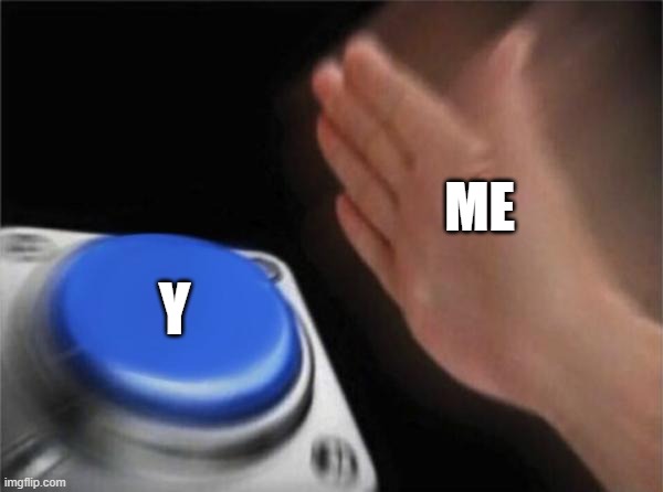 Blank Nut Button Meme | ME Y | image tagged in memes,blank nut button | made w/ Imgflip meme maker