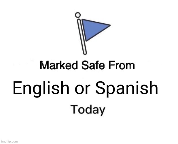 You are welcome | English or Spanish | image tagged in memes,marked safe from | made w/ Imgflip meme maker