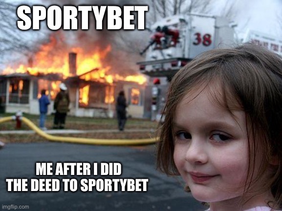 Bad mind | SPORTYBET; ME AFTER I DID THE DEED TO SPORTYBET | image tagged in memes,disaster girl | made w/ Imgflip meme maker