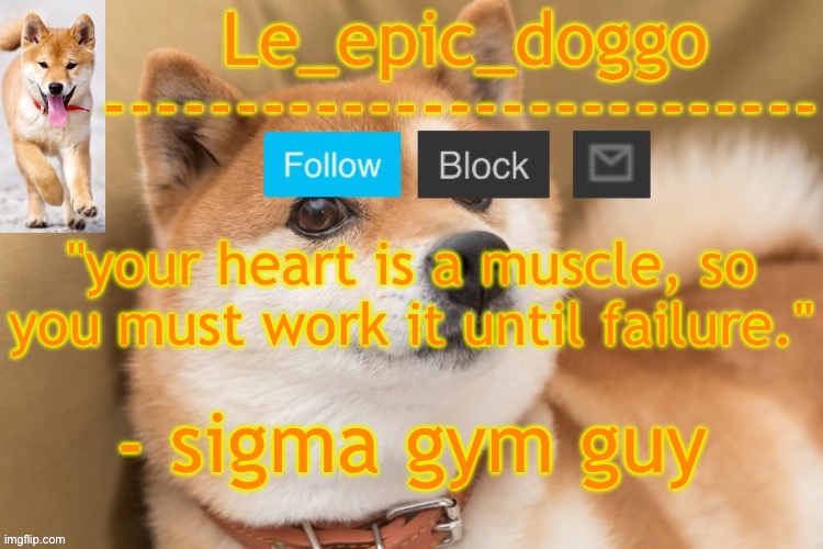 epic doggo's temp back in old fashion | "your heart is a muscle, so you must work it until failure."; - sigma gym guy | image tagged in epic doggo's temp back in old fashion | made w/ Imgflip meme maker