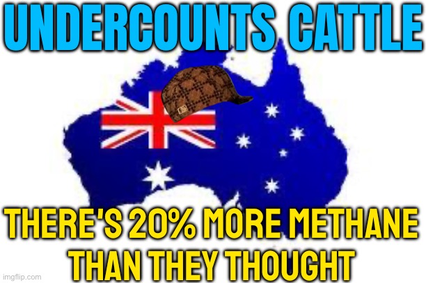 Australia Has Been Undercounting Cattle | UNDERCOUNTS CATTLE; THERE'S 20% MORE METHANE
THAN THEY THOUGHT | image tagged in australia,australians,meanwhile in australia,cows,global warming,climate change | made w/ Imgflip meme maker