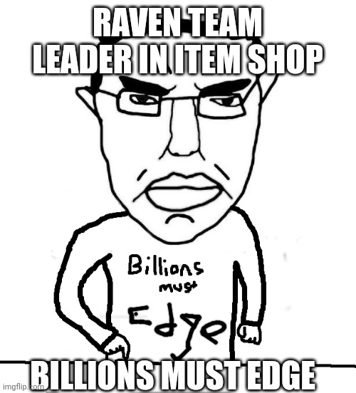 Billions must die | RAVEN TEAM LEADER IN ITEM SHOP BILLIONS MUST EDGE | image tagged in billions must die | made w/ Imgflip meme maker