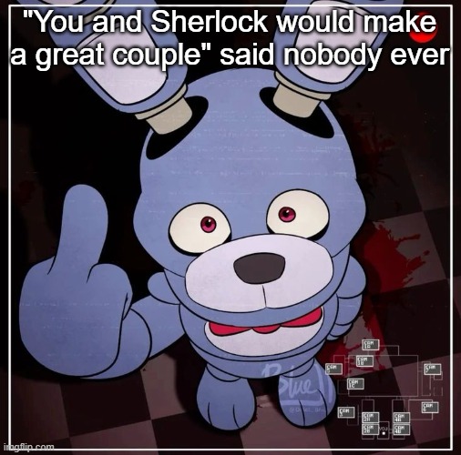 Bonnie | "You and Sherlock would make a great couple" said nobody ever | image tagged in bonnie | made w/ Imgflip meme maker