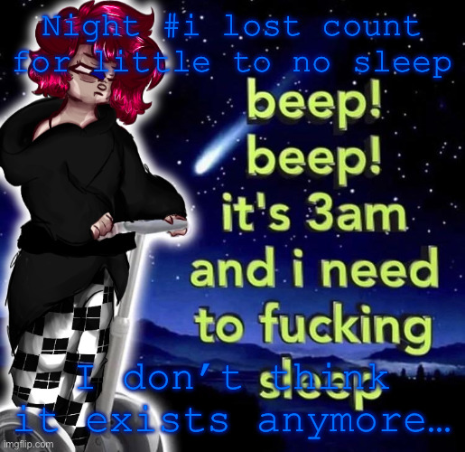 Convenientally posted at 3 am :3 | Night #i lost count for little to no sleep; I don’t think it exists anymore… | made w/ Imgflip meme maker