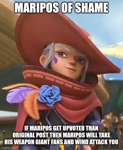 Maripos | MARIPOS OF SHAME IF MARIPOS GET UPVOTED THAN ORIGINAL POST THEN MARIPOS WILL TAKE HIS WEAPON GIANT FANS AND WIND ATTACK YOU | image tagged in maripos | made w/ Imgflip meme maker