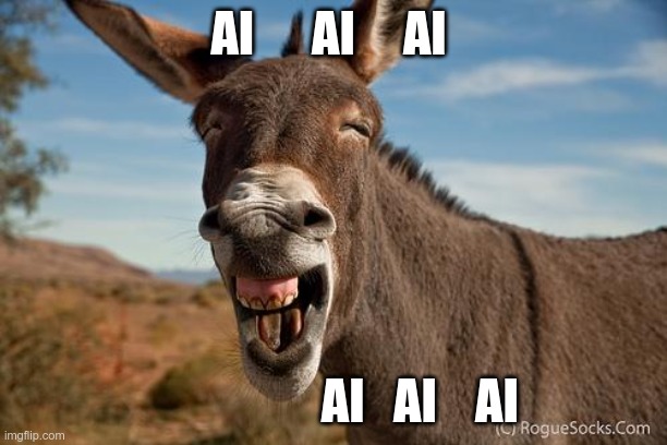 AI everywhere | AI      AI     AI; AI   AI    AI | image tagged in donkey jackass braying | made w/ Imgflip meme maker