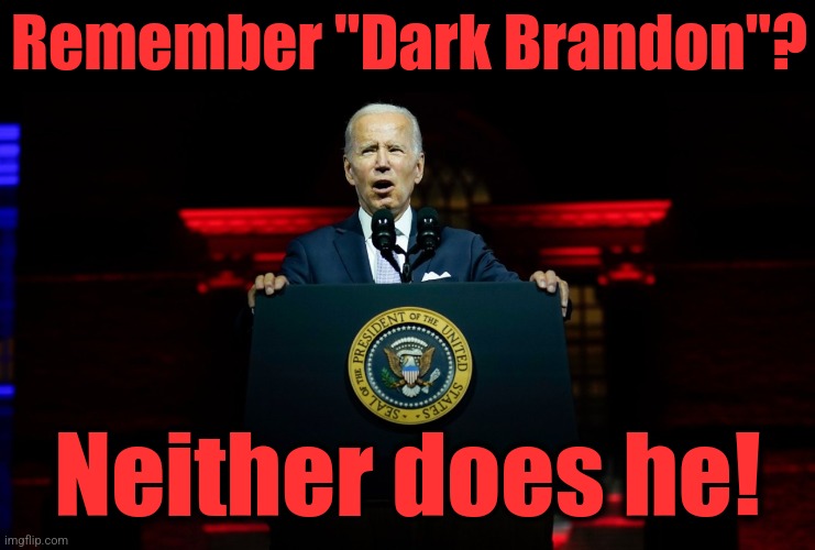 Dark Brandon, we hardly knew ye | Remember "Dark Brandon"? Neither does he! | image tagged in memes,joe biden,dark brandon,democrats,dementia,senile creep | made w/ Imgflip meme maker