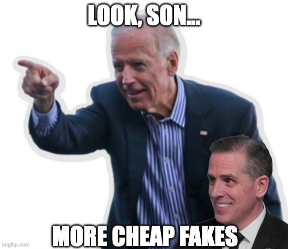 LOOK, SON... MORE CHEAP FAKES | image tagged in cheap fakes,deep fakes,biden,look son | made w/ Imgflip meme maker