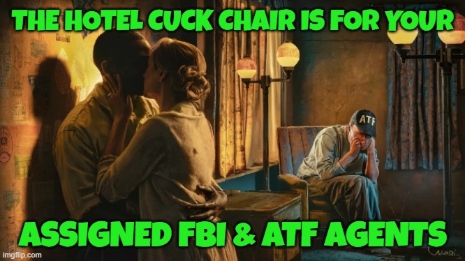 ATF & FBI | THE HOTEL CUCK CHAIR IS FOR YOUR; ASSIGNED FBI & ATF AGENTS | image tagged in cuck,fbi,chair,hotel,maga,second amendment | made w/ Imgflip meme maker