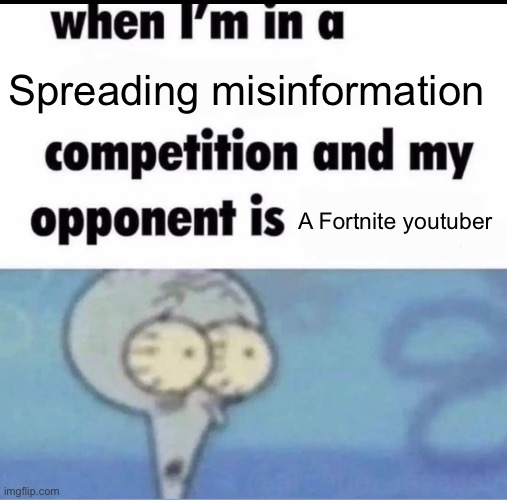 Guys trust me balls will be in the next Fortnite update | Spreading misinformation; A Fortnite youtuber | image tagged in me when i'm in a competition and my opponent is | made w/ Imgflip meme maker