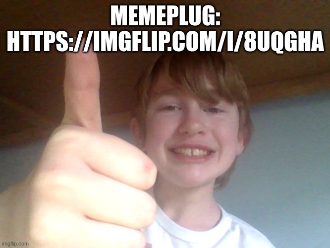 MEMEPLUG: HTTPS://IMGFLIP.COM/I/8UQGHA | image tagged in good for you bro | made w/ Imgflip meme maker