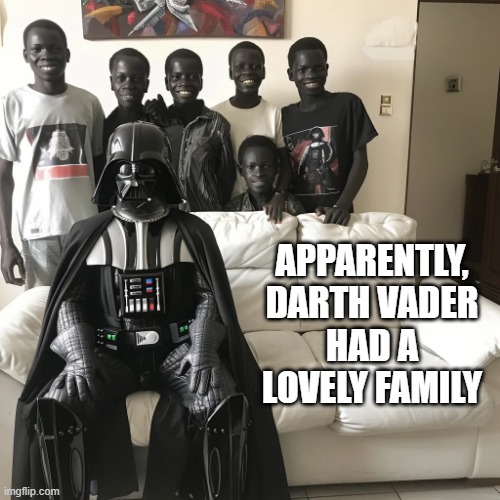 Welcome to the Dark Side | APPARENTLY, DARTH VADER HAD A LOVELY FAMILY | image tagged in star wars,darth vader | made w/ Imgflip meme maker