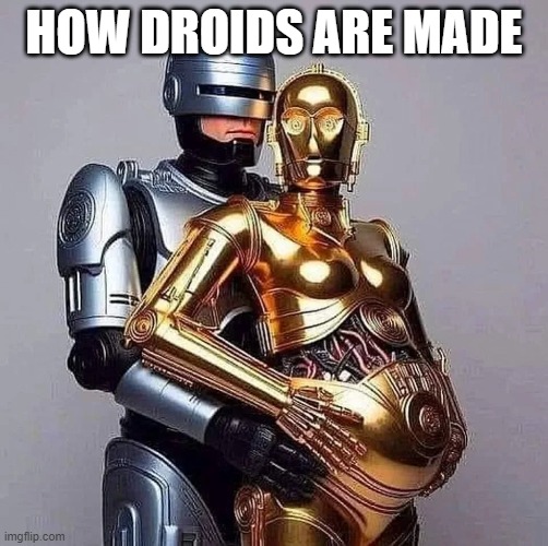 Droids | HOW DROIDS ARE MADE | image tagged in star wars,droids | made w/ Imgflip meme maker