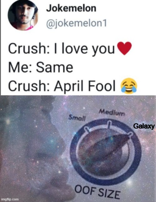 all we can do is cry | Galaxy | image tagged in oof size large,april fools,april fools day,april fool's day,oof,depression sadness hurt pain anxiety | made w/ Imgflip meme maker