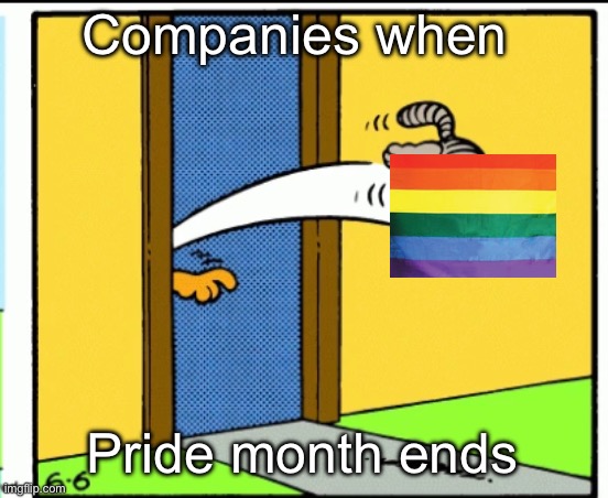 Companies when July 1st Starts | Companies when; Pride month ends | image tagged in nermal gets kicked out | made w/ Imgflip meme maker