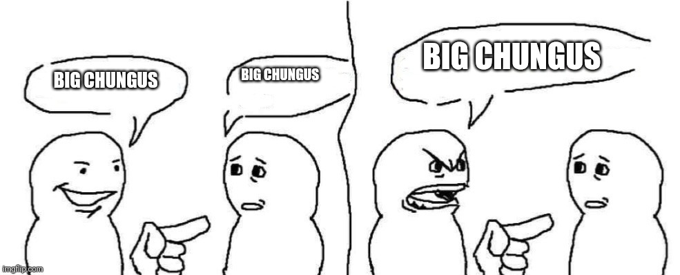 Crappy comic thing | BIG CHUNGUS; BIG CHUNGUS; BIG CHUNGUS | image tagged in crappy comic thing | made w/ Imgflip meme maker