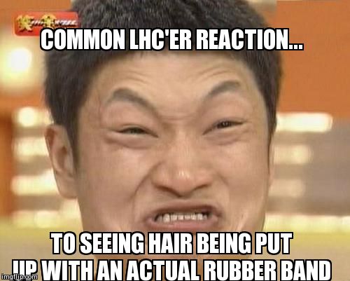 Impossibru Guy Original Meme | COMMON LHC'ER REACTION... TO SEEING HAIR BEING PUT UP WITH AN ACTUAL RUBBER BAND | image tagged in memes,impossibru guy original | made w/ Imgflip meme maker