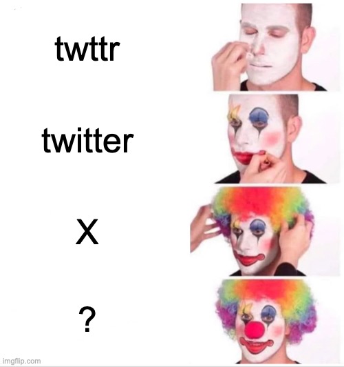 what's next ? | twttr; twitter; X; ? | image tagged in memes,clown applying makeup | made w/ Imgflip meme maker