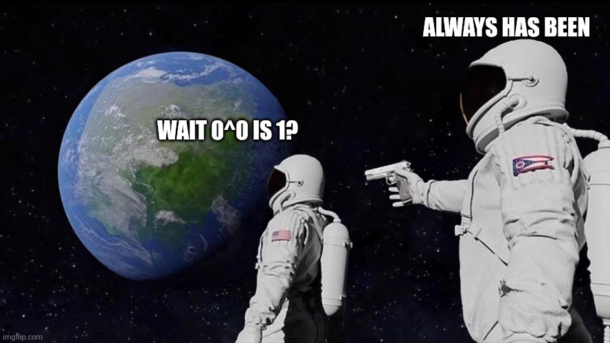 Always Has Been | ALWAYS HAS BEEN; WAIT 0^0 IS 1? | image tagged in memes,always has been,maths | made w/ Imgflip meme maker