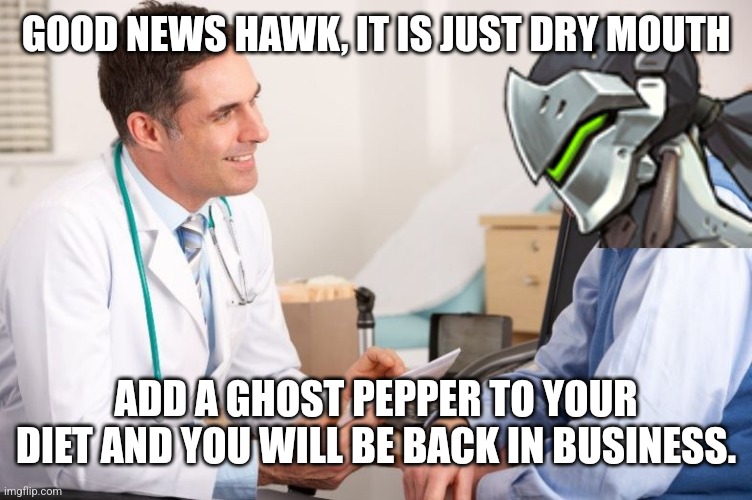 Genji doctor | GOOD NEWS HAWK, IT IS JUST DRY MOUTH; ADD A GHOST PEPPER TO YOUR DIET AND YOU WILL BE BACK IN BUSINESS. | image tagged in genji doctor | made w/ Imgflip meme maker