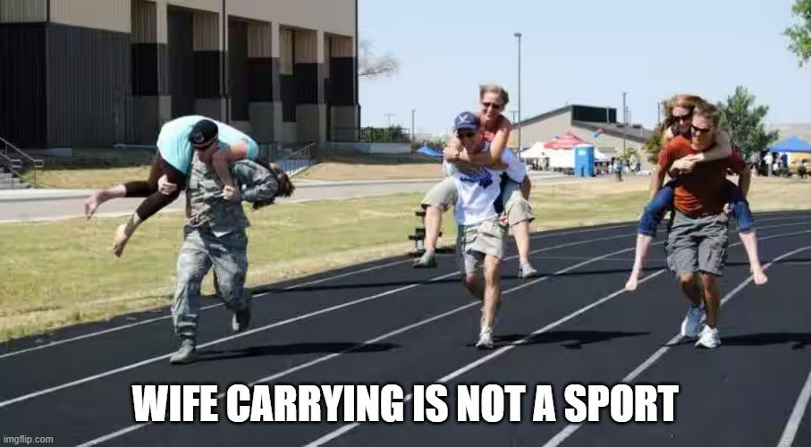 memes by Brad - Wife carrying should not be considered a sport | WIFE CARRYING IS NOT A SPORT | image tagged in funny,sports,race,funny meme,humor,running | made w/ Imgflip meme maker