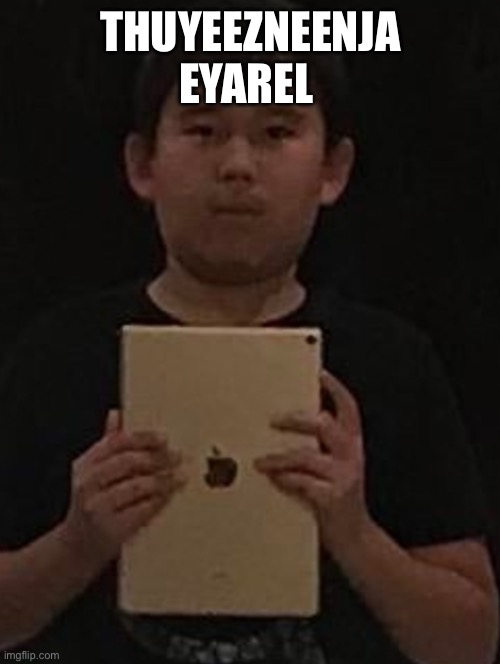 Kid with ipad | THUYEEZNEENJA EYAREL | image tagged in kid with ipad | made w/ Imgflip meme maker