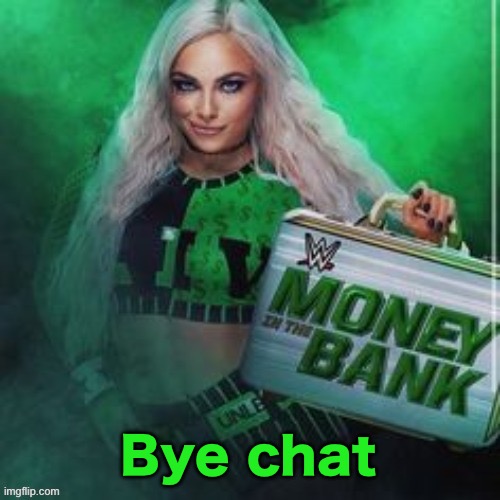 Liv Morgan | Bye chat | image tagged in liv morgan | made w/ Imgflip meme maker