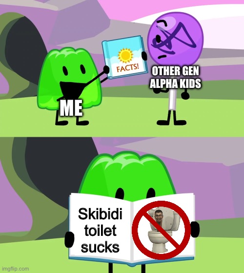 Gelatin's book of facts | ME OTHER GEN ALPHA KIDS Skibidi toilet sucks | image tagged in gelatin's book of facts | made w/ Imgflip meme maker