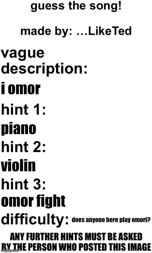 guess the song! | i omor; piano; violin; omor fight; does anyone here play omori? | image tagged in guess the song | made w/ Imgflip meme maker