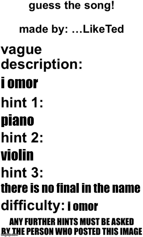 guess the song! | i omor; piano; violin; there is no final in the name; i omor | image tagged in guess the song | made w/ Imgflip meme maker