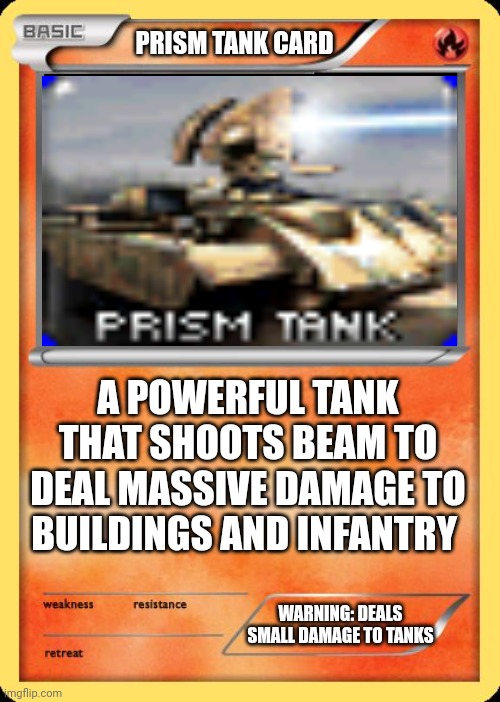 Blank Pokemon Card | PRISM TANK CARD; A POWERFUL TANK THAT SHOOTS BEAM TO DEAL MASSIVE DAMAGE TO BUILDINGS AND INFANTRY; WARNING: DEALS SMALL DAMAGE TO TANKS | image tagged in blank pokemon card | made w/ Imgflip meme maker