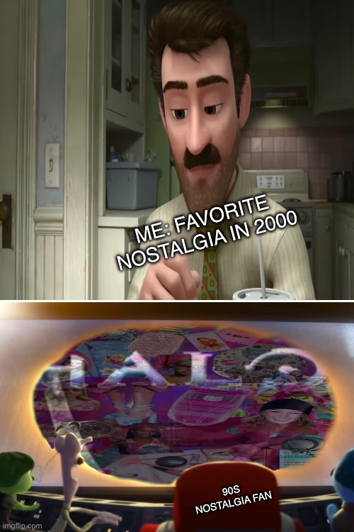 Nostalgia things be like: | ME: FAVORITE NOSTALGIA IN 2000; 90S NOSTALGIA FAN | image tagged in meme,nostalgia,inside out | made w/ Imgflip meme maker