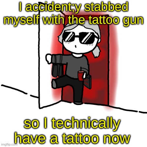 I'm back | I accident;y stabbed myself with the tattoo gun; so I technically have a tattoo now | image tagged in i'm back | made w/ Imgflip meme maker