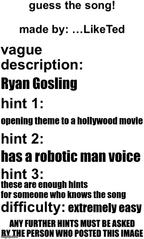 guess the song! | Ryan Gosling; opening theme to a hollywood movie; has a robotic man voice; these are enough hints for someone who knows the song; extremely easy | image tagged in guess the song | made w/ Imgflip meme maker