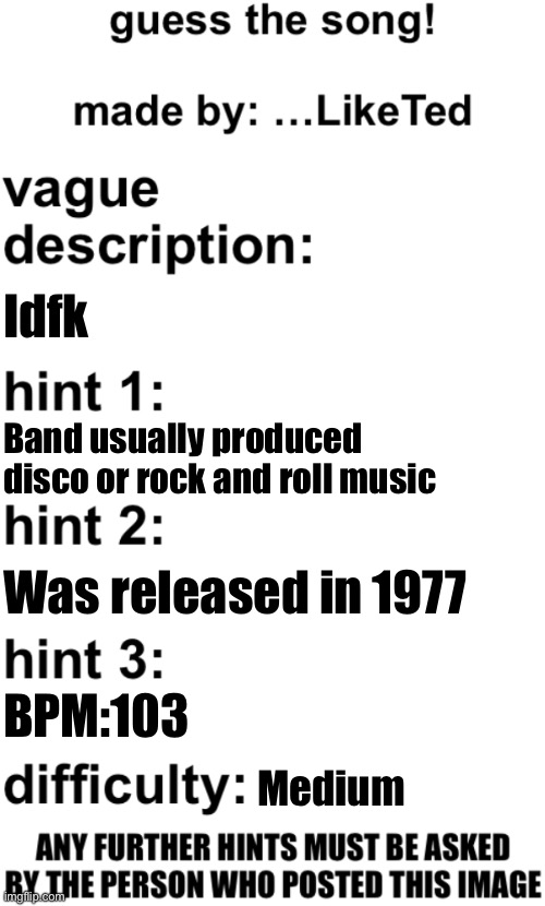 guess the song! | Idfk; Band usually produced disco or rock and roll music; Was released in 1977; BPM:103; Medium | image tagged in guess the song | made w/ Imgflip meme maker