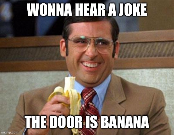 Kenzara | WONNA HEAR A JOKE; THE DOOR IS BANANA | image tagged in steve carell banana | made w/ Imgflip meme maker