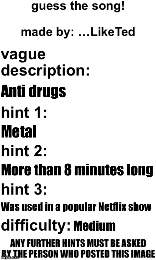 guess the song! | Anti drugs; Metal; More than 8 minutes long; Was used in a popular Netflix show; Medium | image tagged in guess the song | made w/ Imgflip meme maker