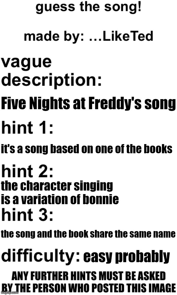 guess the song! | Five Nights at Freddy's song; it's a song based on one of the books; the character singing is a variation of bonnie; the song and the book share the same name; easy probably | image tagged in guess the song | made w/ Imgflip meme maker