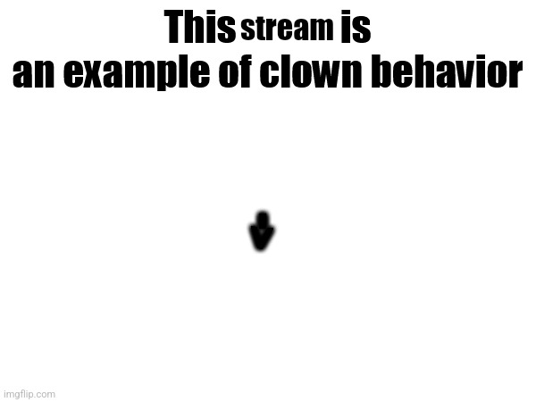 This X is an example of clown behavior | stream | image tagged in this x is an example of clown behavior,skeebeedeetoyuleet,stream | made w/ Imgflip meme maker