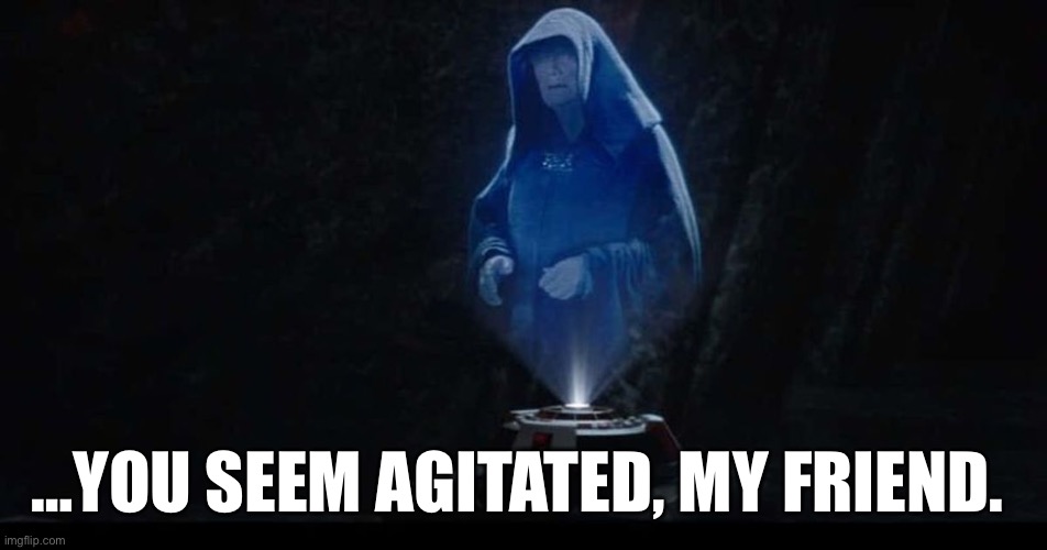 Sassy Palpatine | …YOU SEEM AGITATED, MY FRIEND. | image tagged in star wars,emperor palpatine | made w/ Imgflip meme maker