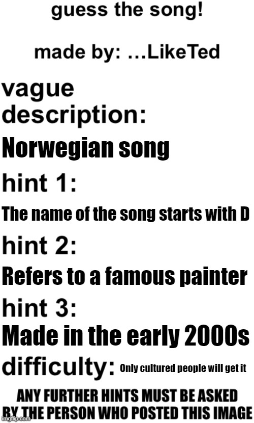 guess the song! | Norwegian song; The name of the song starts with D; Refers to a famous painter; Made in the early 2000s; Only cultured people will get it | image tagged in guess the song | made w/ Imgflip meme maker