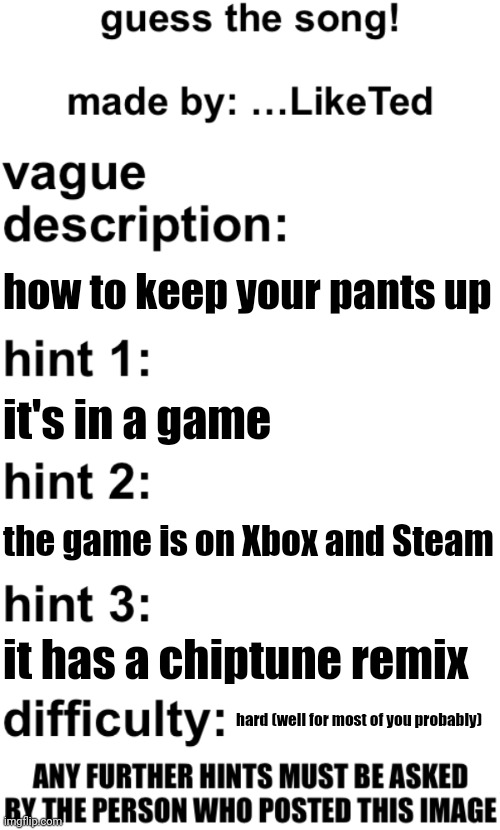 decided to do my take on this thing | how to keep your pants up; it's in a game; the game is on Xbox and Steam; it has a chiptune remix; hard (well for most of you probably) | image tagged in guess the song | made w/ Imgflip meme maker