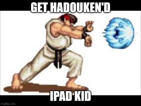 hadouken | GET HADOUKEN'D IPAD KID | image tagged in hadouken | made w/ Imgflip meme maker