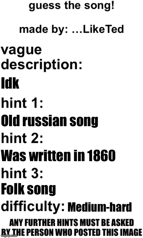 guess the song! | Idk; Old russian song; Was written in 1860; Folk song; Medium-hard | image tagged in guess the song | made w/ Imgflip meme maker
