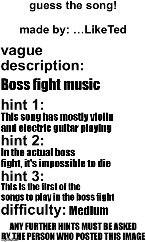 guess the song! | Boss fight music; This song has mostly violin and electric guitar playing; In the actual boss fight, it's impossible to die; This is the first of the songs to play in the boss fight; Medium | image tagged in guess the song | made w/ Imgflip meme maker