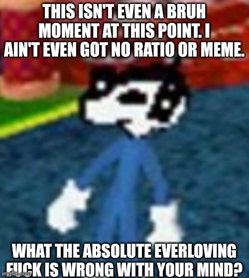 This isn't even a bruh moment anymore | image tagged in this isn't even a bruh moment anymore | made w/ Imgflip meme maker