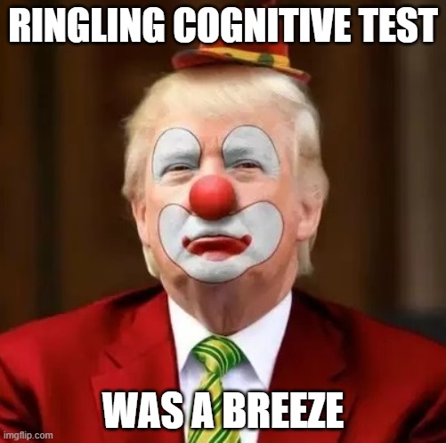 Donald Trump Clown | RINGLING COGNITIVE TEST; WAS A BREEZE | image tagged in donald trump clown | made w/ Imgflip meme maker