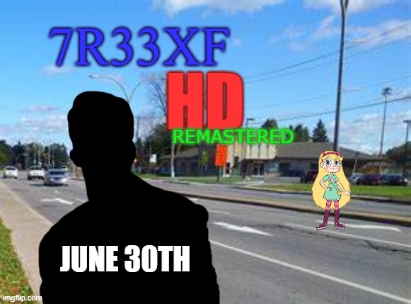 7r33xf HD Remastered, Coming Soon | 7R33XF; HD; REMASTERED; JUNE 30TH | made w/ Imgflip meme maker