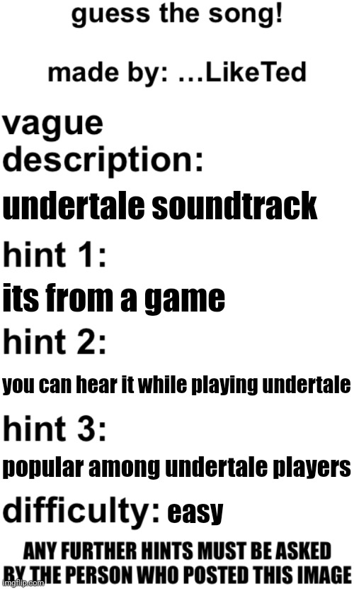 guess the song! | undertale soundtrack; its from a game; you can hear it while playing undertale; popular among undertale players; easy | image tagged in guess the song | made w/ Imgflip meme maker