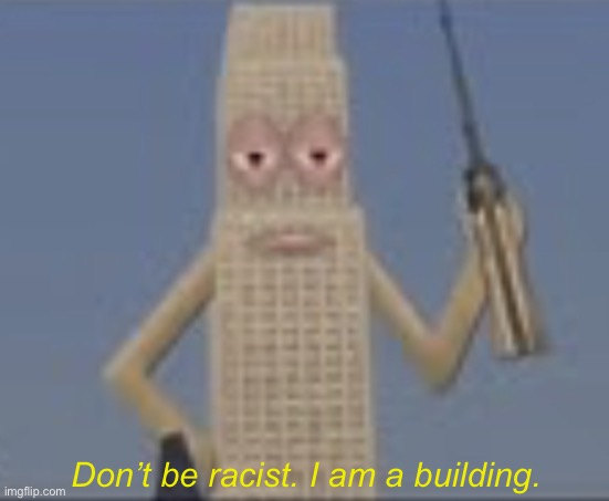 Building Dissaproves | Don’t be racist. I am a building. | image tagged in building dissaproves | made w/ Imgflip meme maker